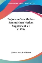 Zu Johann Von Mullers Sammtlichen Werken Supplement V1 (1839) - Maurer Johann Heinrich