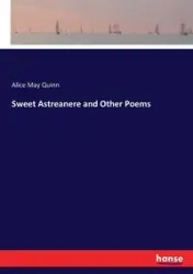 Sweet Astreanere and Other Poems - Quinn Alice May