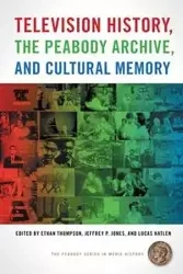Television History, the Peabody Archive, and Cultural Memory - Thompson Ethan