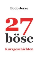 27 böse Kurzgeschichten - Jeske Bodo