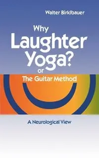 Why Laughter Yoga or The Guitar Method - Walter Birklbauer
