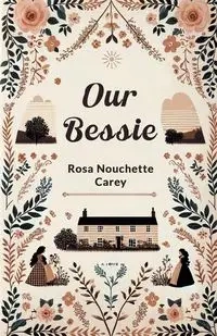 Our Bessie - Carey Rosa Nouchette