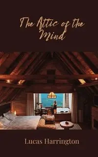 The Attic of the Mind - Lucas Harrington