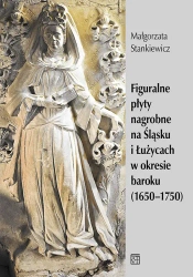 Figuralne płyty nagrobne na Śląsku i Łużycach w okresie baroku (1650-1750) - Małgorzata Stankiewicz