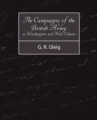 The Campaigns of the British Army at Washington and New Orleans 1814-1815 - G. R. Gleig R. Gleig