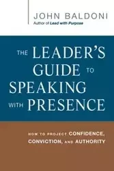 The Leader's Guide to Speaking with Presence - John Baldoni