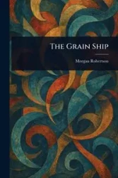 The Grain Ship - Morgan Robertson
