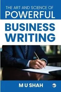 THE ART AND SCIENCE OF POWERFUL BUSINESS WRITING - SHAH M U