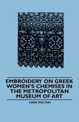 Embroidery on Greek Women's Chemises in the Metropolitan Museum of Art - Linda Welters