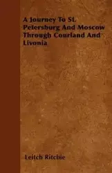 A Journey To St. Petersburg And Moscow Through Courland And Livonia - Ritchie Leitch