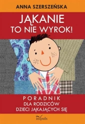 Jąkanie to nie wyrok. Poradnik dla rodziców - Anna Szerszeńska