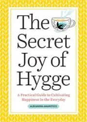 The Secret Joy of Hygge - Alexandra Amarotico