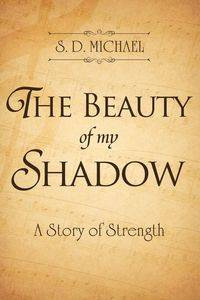 The Beauty of my Shadow - Michael S.D.