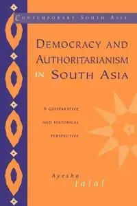 Democracy and Authoritarianism in South Asia - Ayesha Jalal