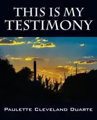 This Is My Testimony - Paulette Cleveland Duarte