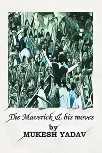 THE MAVERICK AND HIS MOVES - Yadav Mukesh