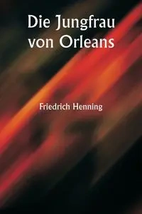 Die Jungfrau von Orleans - Henning Friedrich
