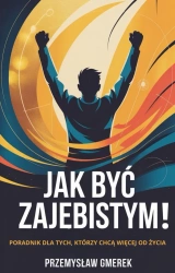 eBook Jak być zajebistym! Poradnik dla tych, którzy chcą więcej od życia - Przemysław Gmerek System.Collections.Generic.List`1[System.String]