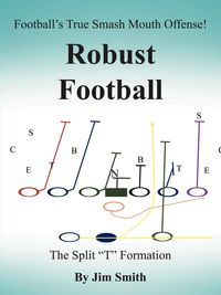 Football's True Smash Mouth Offense! Robust Football - Smith Jim Jr.