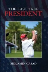 The Last True President - Benjamin Casad