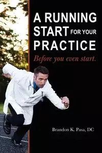 A Running Start for Your Practice - Brandon K. Pasa DC