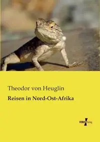 Reisen in Nord-Ost-Afrika - von Heuglin Theodor
