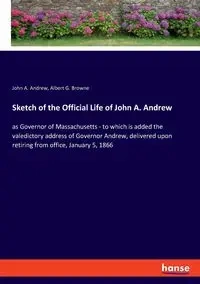 Sketch of the Official Life of John A. Andrew - Andrew John A.