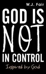 God Is Not in Control - Fair W. J.
