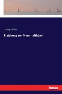 Erziehung zur Mannhaftigkeit - Gurlitt Ludwig
