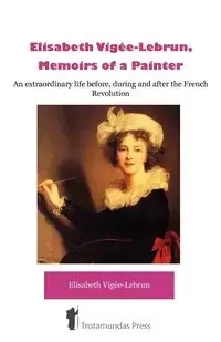 Élisabeth Vigée-Lebrun, Memoirs of a Painter - Elisabeth Vigée-Lebrun