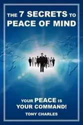 The 7 Secrets to Peace of Mind - Charles Tony