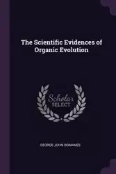 The Scientific Evidences of Organic Evolution - George John Romanes
