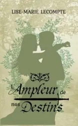 L'Ampleur de nos Destins - Lecompte Lise-Marie