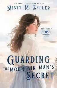 Guarding the Mountain Man's Secret - Misty M. Beller