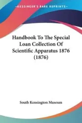 Handbook To The Special Loan Collection Of Scientific Apparatus 1876 (1876) - South Kensington Museum