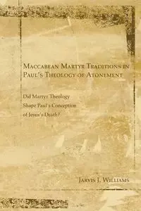 Maccabean Martyr Traditions in Paul's Theology of Atonement - Williams Jarvis J.