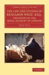 The Life and Studies of Benjamin West, Esq., President of the Royal Academy of London - John Galt