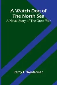 A Watch-Dog Of The North Sea - F. Percy Westerman