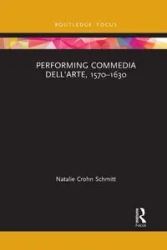 Performing Commedia dell'Arte, 1570-1630 - Natalie Schmitt Crohn