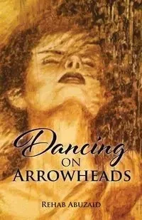 Dancing on Arrowheads - Zaid Rehab Abu