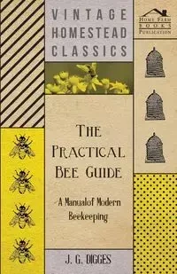 The Practical Bee Guide - A Manual Of Modern Beekeeping - Digges J. G.