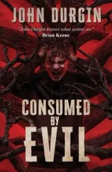 Consumed by Evil - John Durgin