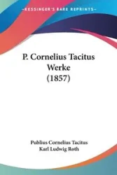 P. Cornelius Tacitus Werke (1857) - Cornelius Tacitus Publius