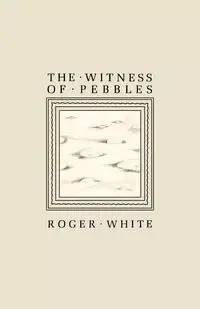 The Witness of Pebbles - Roger White