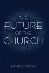 The Future of the Church - Hans Schwarz