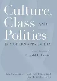 CULTURE, CLASS, AND POLITICS IN MODERN APPALACHIA - EGOLF JENNIFER