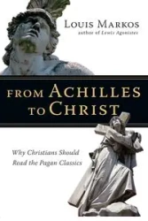 From Achilles to Christ - Louis Markos