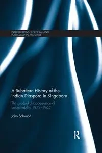 A Subaltern History of the Indian Diaspora in Singapore - Solomon John