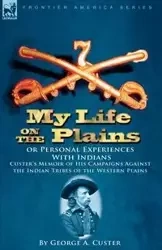 My Life on the Plains or Personal Experiences with Indians - George Custer