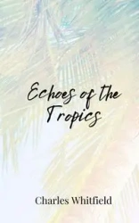 Echoes of the Tropics - Charles Whitfield
